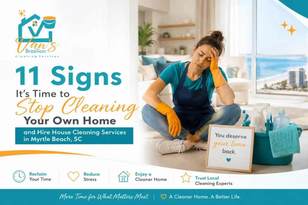 11 Signs It's Time to Stop Cleaning Your Own Home and Hire House Cleaning Services in Myrtle Beach, SC