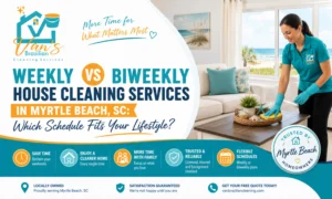 Weekly vs Biweekly House Cleaning Services in Myrtle Beach, SC: Which Schedule Fits Your Lifestyle?